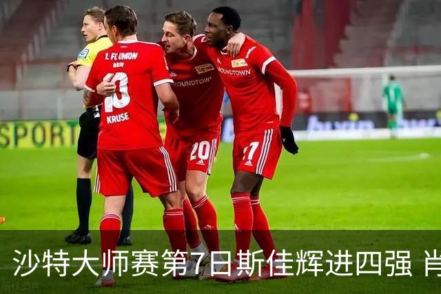 沙特大师赛第7日斯佳辉进四强 肖国栋破百出局