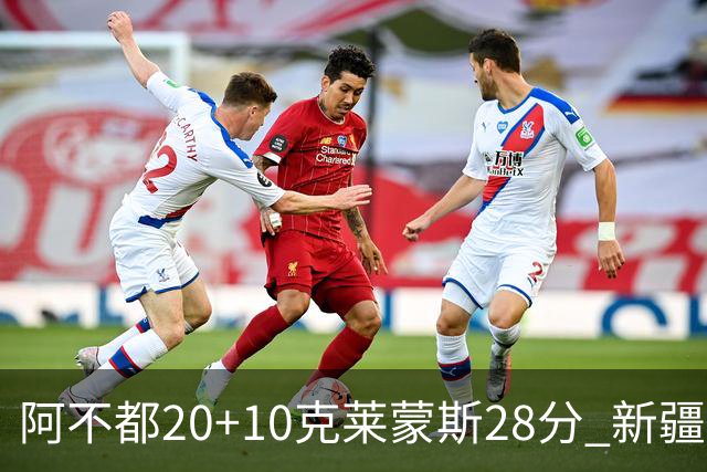 阿不都20+10克莱蒙斯28分 新疆主场逆转天津